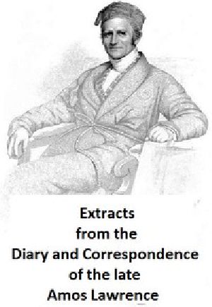 [Gutenberg 42522] • Extracts from the Diary and Correspondence of the Late Amos Lawrence; with a brief account of some incidents of his life